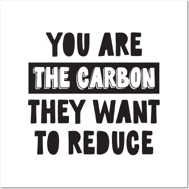 You Are the Carbon They Want To Reduce Wall Art by CatsCrew